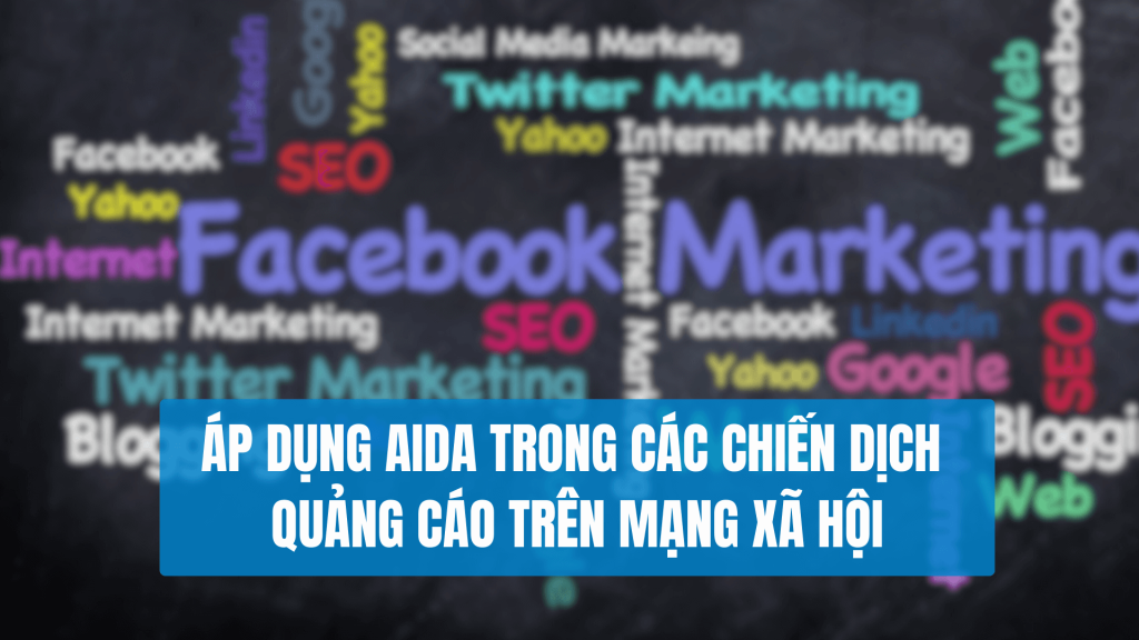 Mô Hình AIDA Marketing - Áp dụng AIDA trong các chiến dịch quảng cáo trên mạng xã hội